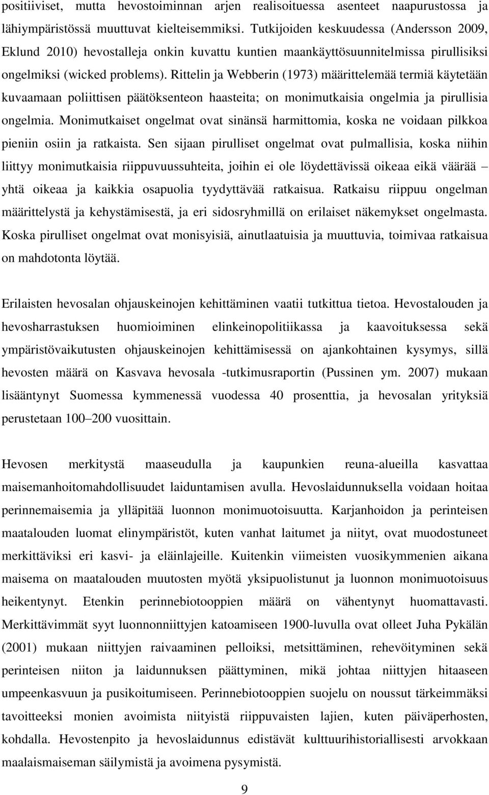 Rittelin ja Webberin (1973) määrittelemää termiä käytetään kuvaamaan poliittisen päätöksenteon haasteita; on monimutkaisia ongelmia ja pirullisia ongelmia.