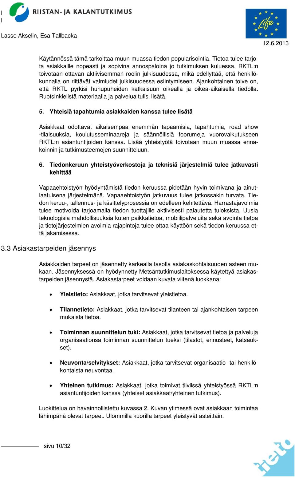 Ajankohtainen toive on, että RKTL pyrkisi huhupuheiden katkaisuun oikealla ja oikea-aikaisella tiedolla. Ruotsinkielistä materiaalia ja palvelua tulisi lisätä. 5.