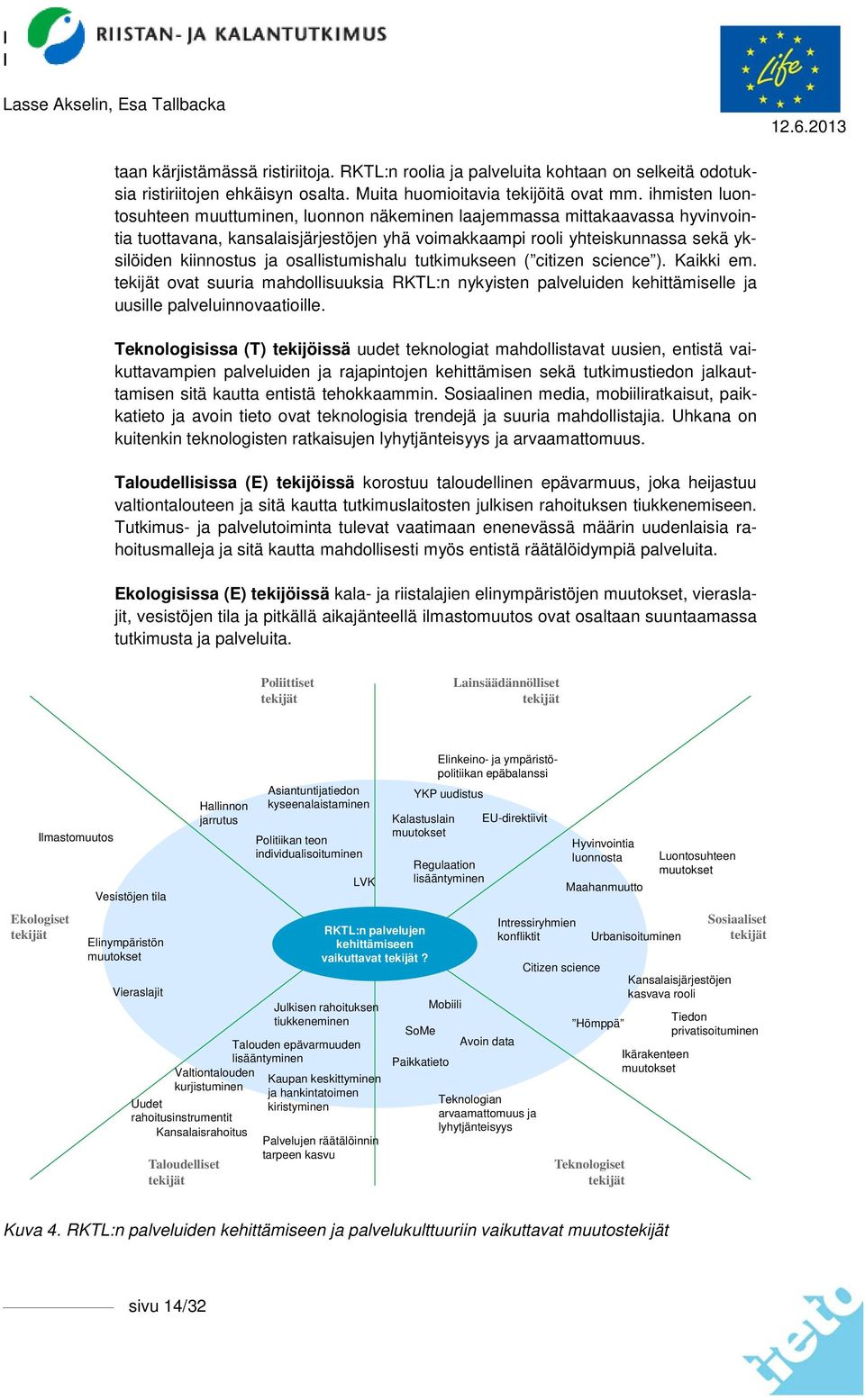 osallistumishalu tutkimukseen ( citizen science ). Kaikki em. tekijät ovat suuria mahdollisuuksia RKTL:n nykyisten palveluiden kehittämiselle ja uusille palveluinnovaatioille.