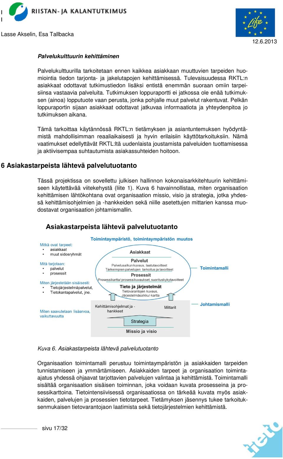 Tutkimuksen loppuraportti ei jatkossa ole enää tutkimuksen (ainoa) lopputuote vaan perusta, jonka pohjalle muut palvelut rakentuvat.