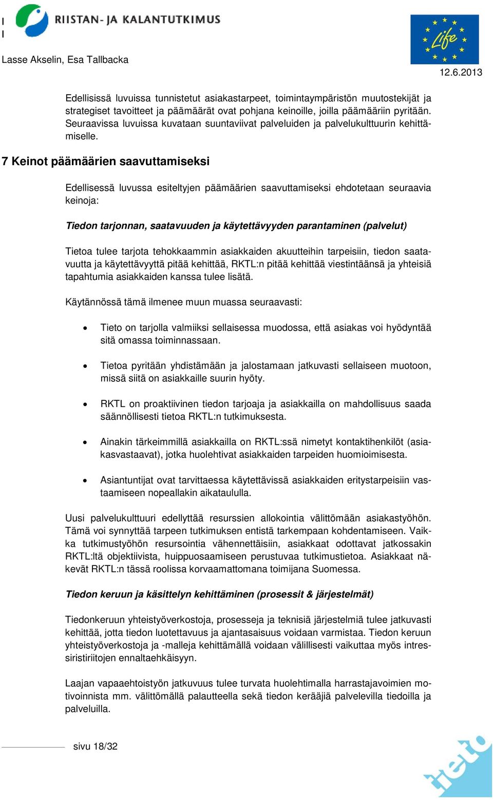 7 Keinot päämäärien saavuttamiseksi Edellisessä luvussa esiteltyjen päämäärien saavuttamiseksi ehdotetaan seuraavia keinoja: Tiedon tarjonnan, saatavuuden ja käytettävyyden parantaminen (palvelut)