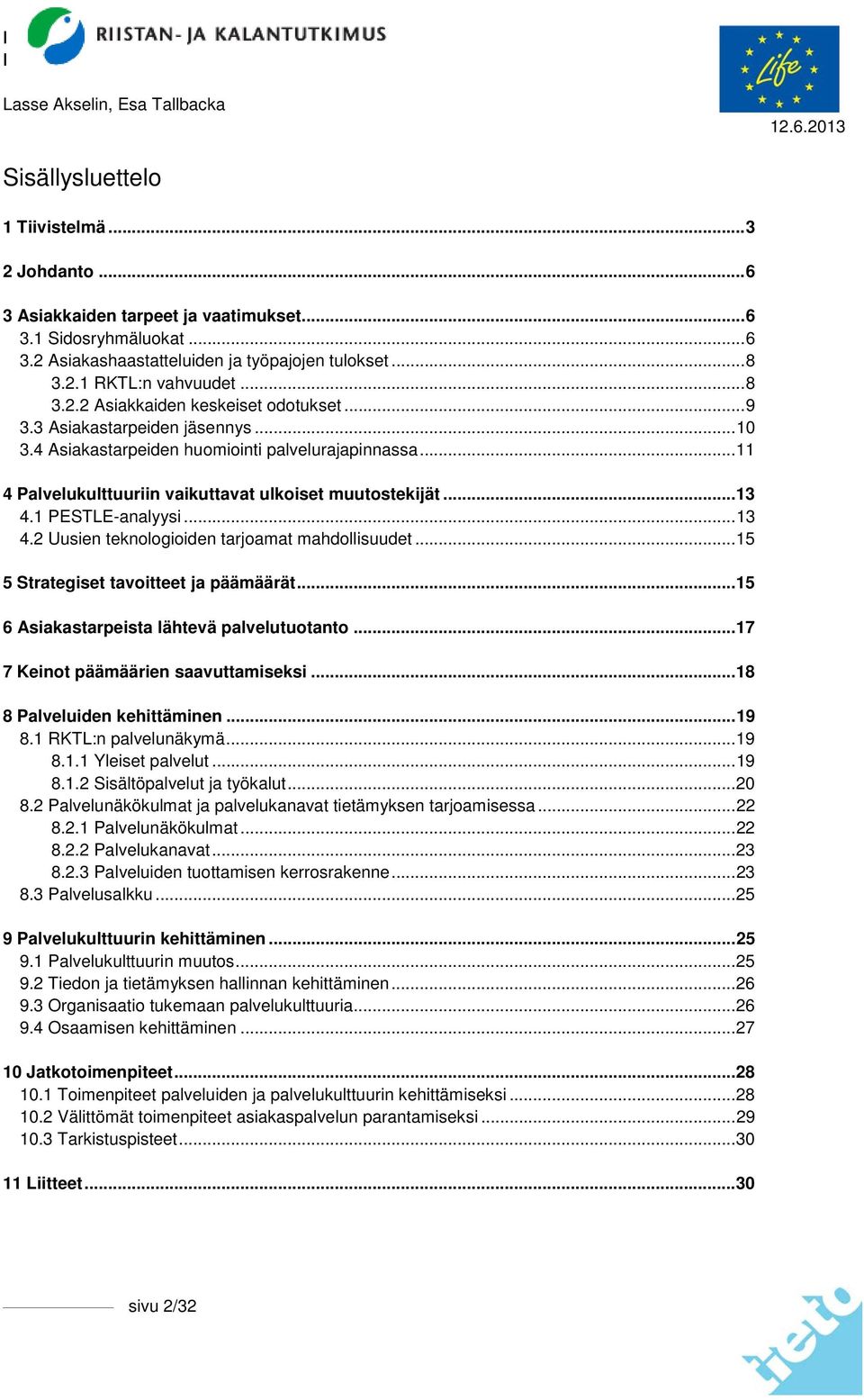 .. 13 4.1 PESTLE-analyysi... 13 4.2 Uusien teknologioiden tarjoamat mahdollisuudet... 15 5 Strategiset tavoitteet ja päämäärät... 15 6 Asiakastarpeista lähtevä palvelutuotanto.