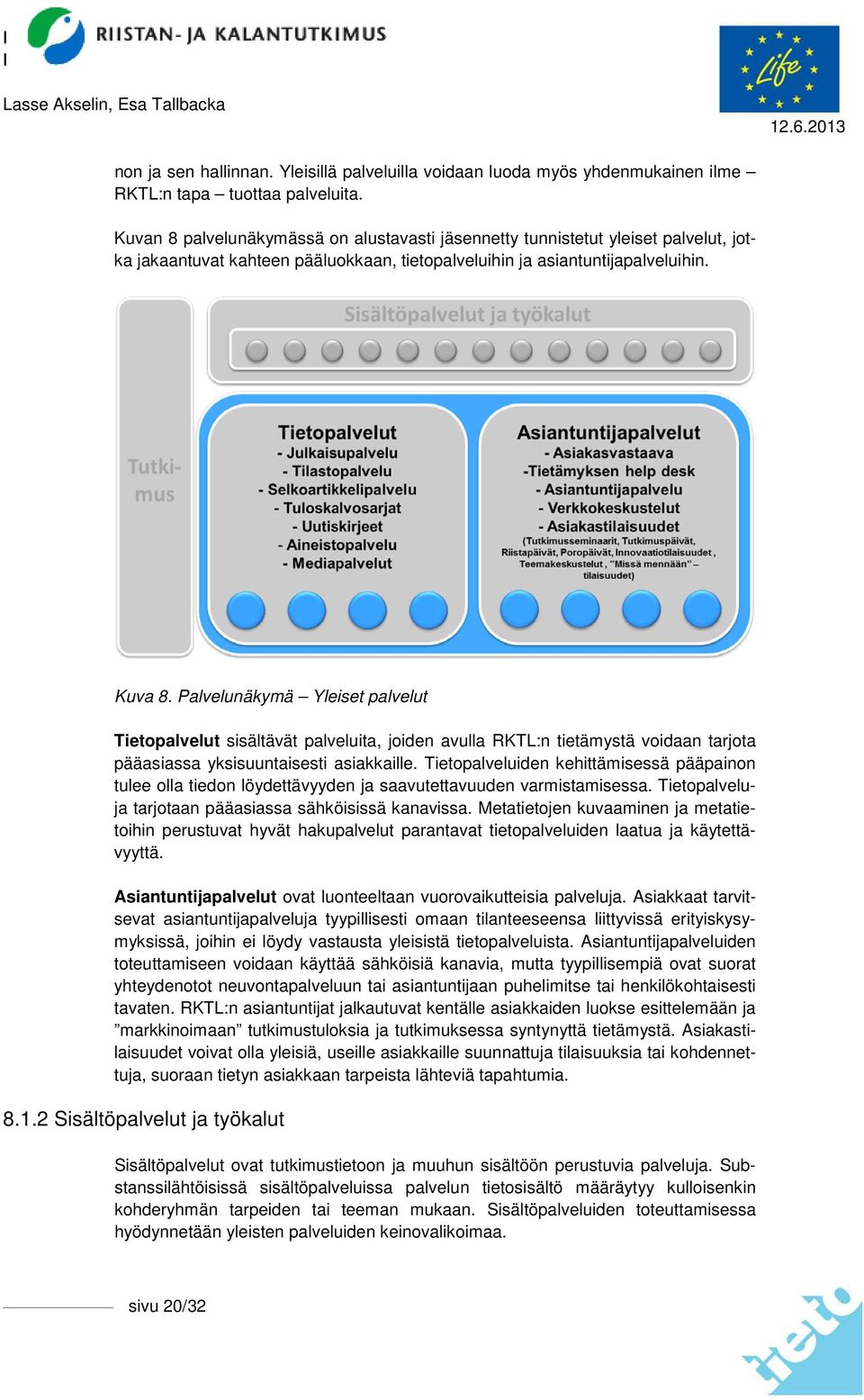 Palvelunäkymä Yleiset palvelut Tietopalvelut sisältävät palveluita, joiden avulla RKTL:n tietämystä voidaan tarjota pääasiassa yksisuuntaisesti asiakkaille.