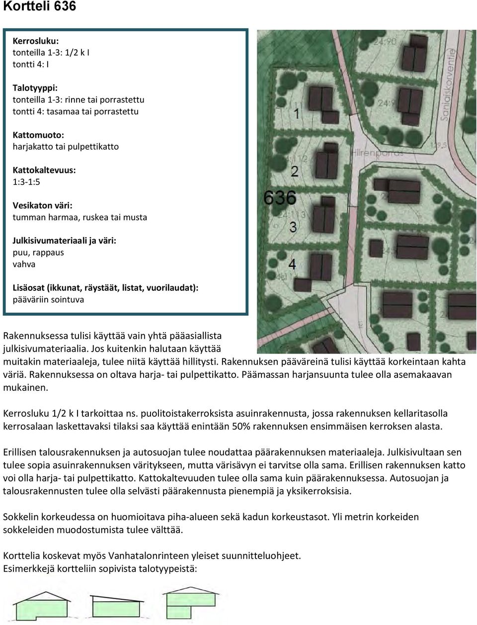 yhtä pääasiallista julkisivumateriaalia. Jos kuitenkin halutaan käyttää muitakin materiaaleja, tulee niitä käyttää hillitysti. Rakennuksen pääväreinä tulisi käyttää korkeintaan kahta väriä.