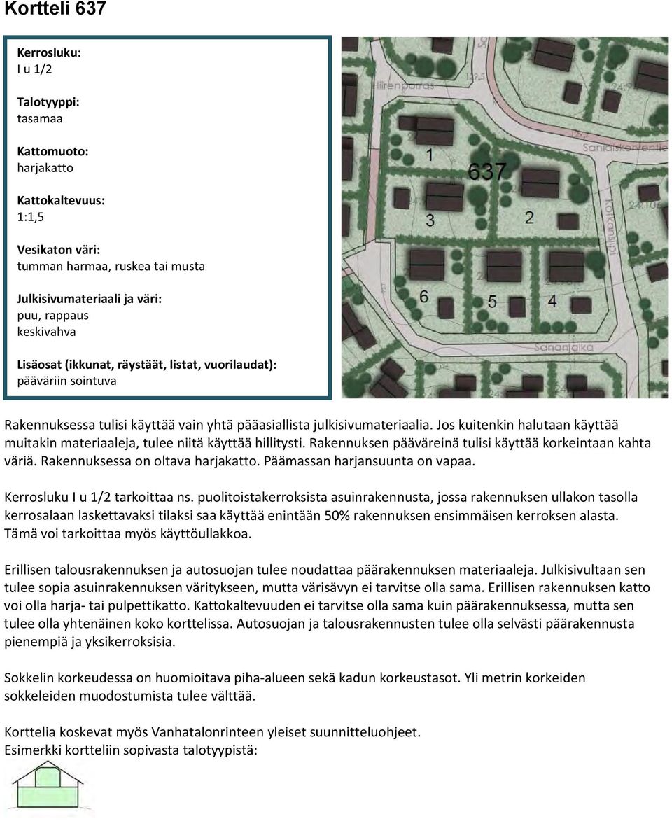 Jos kuitenkin halutaan käyttää muitakin materiaaleja, tulee niitä käyttää hillitysti. Rakennuksen pääväreinä tulisi käyttää korkeintaan kahta väriä. Rakennuksessa on oltava harjakatto.