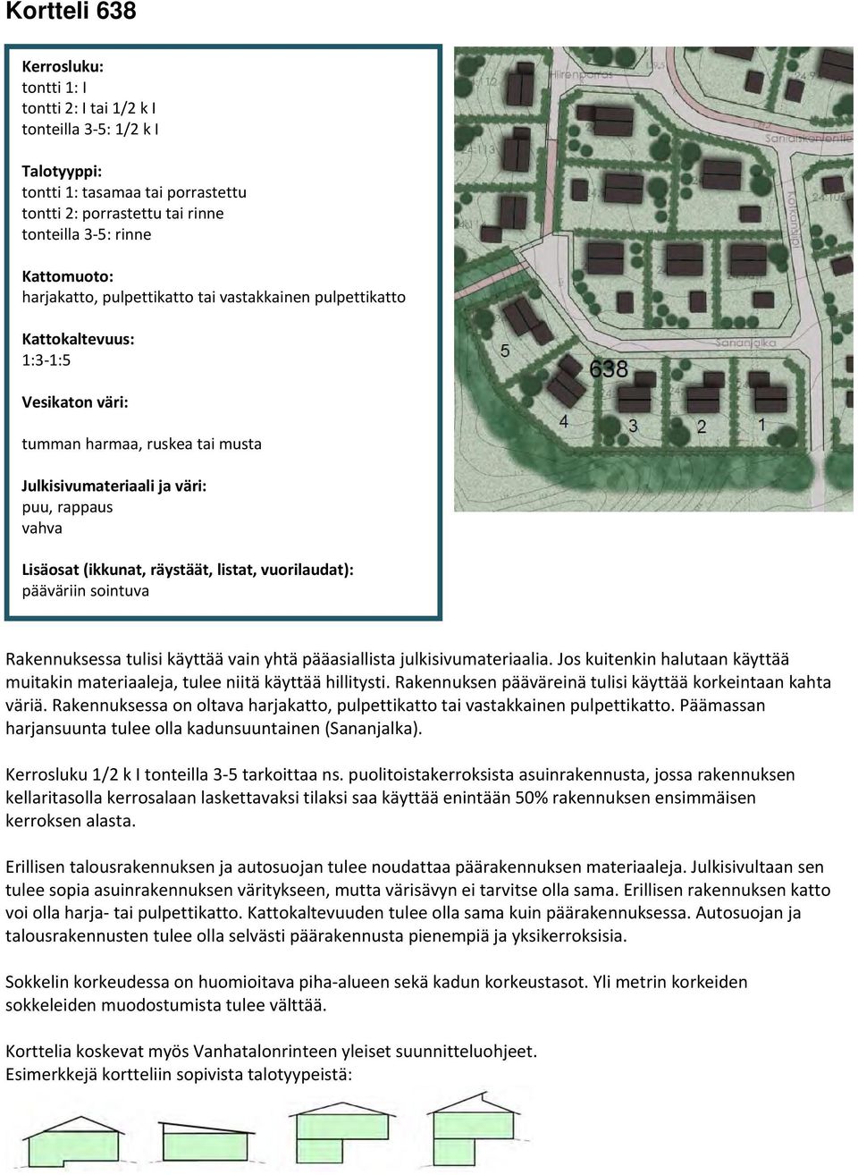 vuorilaudat): pääväriin sointuva Rakennuksessa tulisi käyttää vain yhtä pääasiallista julkisivumateriaalia. Jos kuitenkin halutaan käyttää muitakin materiaaleja, tulee niitä käyttää hillitysti.