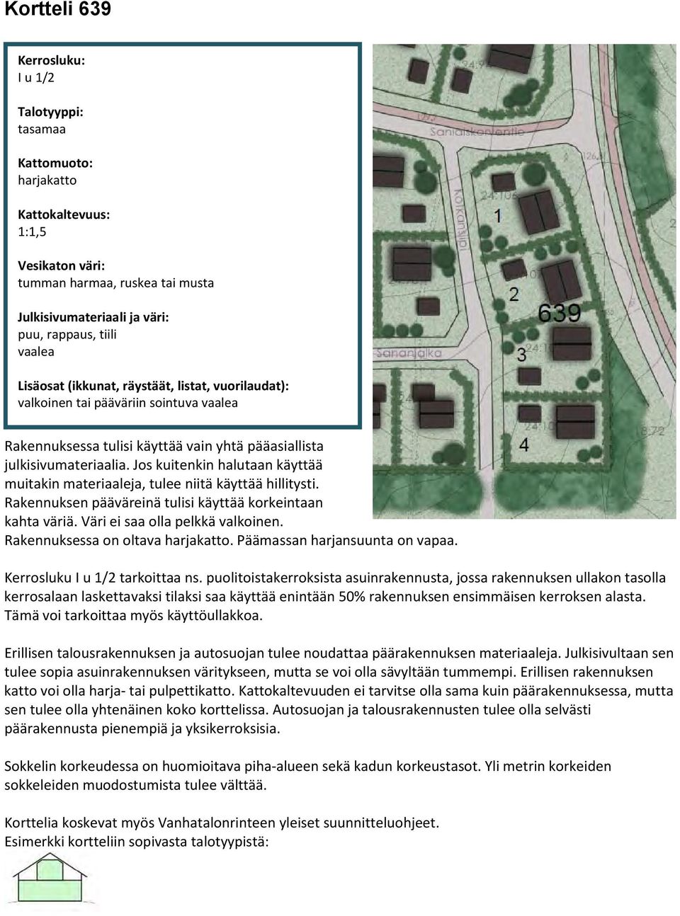 Jos kuitenkin halutaan käyttää muitakin materiaaleja, tulee niitä käyttää hillitysti. Rakennuksen pääväreinä tulisi käyttää korkeintaan kahta väriä. Väri ei saa olla pelkkä valkoinen.