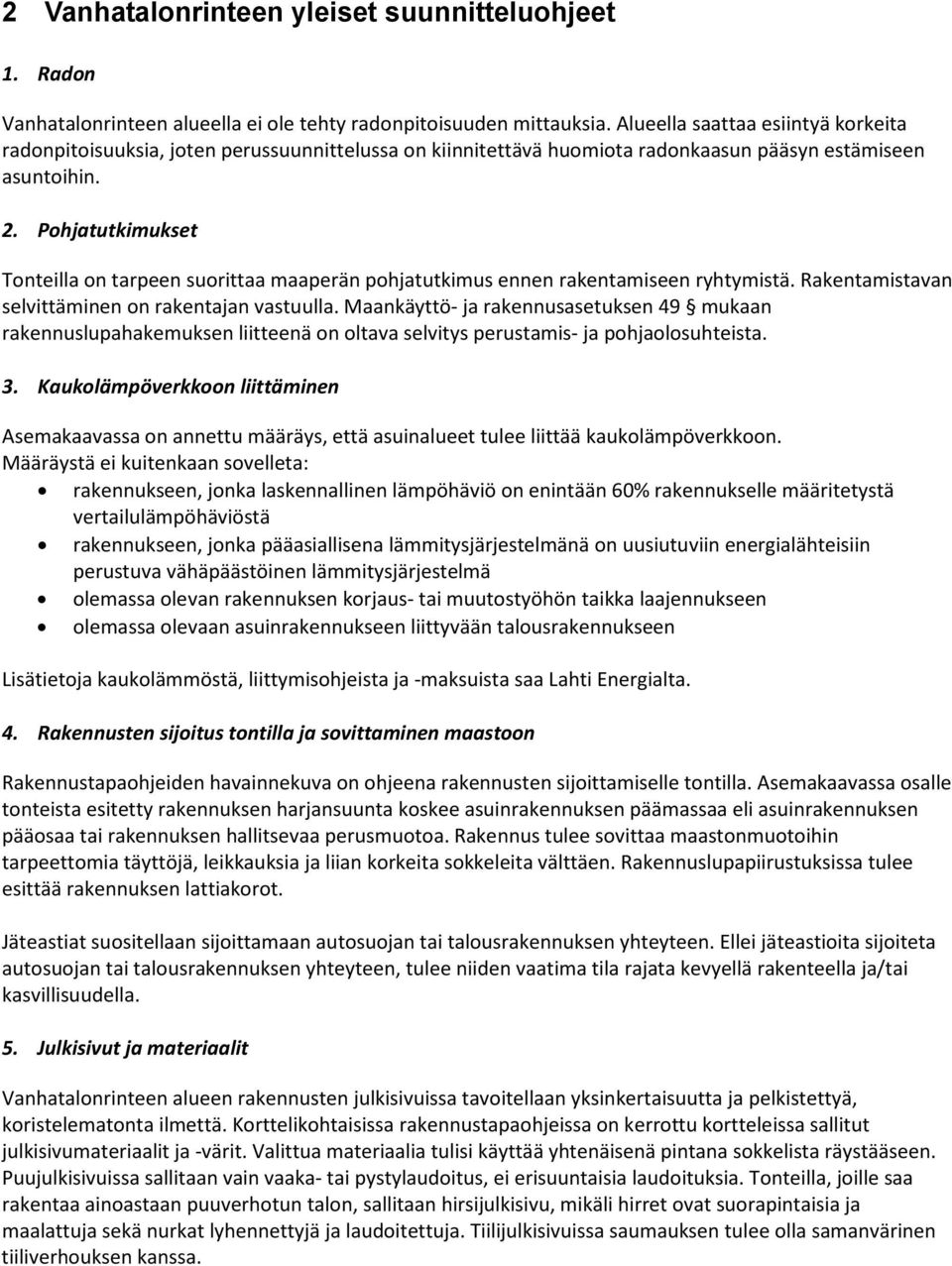 . Pohjatutkimukset Tonteilla on tarpeen suorittaa maaperän pohjatutkimus ennen rakentamiseen ryhtymistä. Rakentamistavan selvittäminen on rakentajan vastuulla.