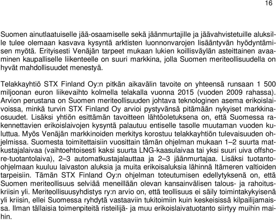 Telakkayhtiö STX Finland Oy:n pitkän aikavälin tavoite on yhteensä runsaan 1 500 miljoonan euron liikevaihto kolmella telakalla vuonna 2015 (vuoden 2009 rahassa).