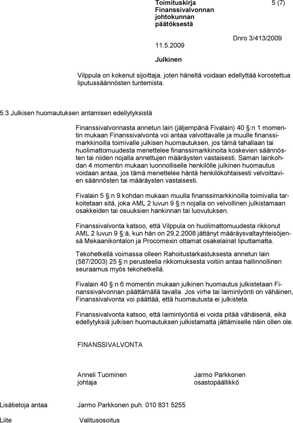 toimivalle julkisen huomautuksen, jos tämä tahallaan tai huolimattomuudesta menettelee finanssimarkkinoita koskevien säännösten tai niiden nojalla annettujen määräysten vastaisesti.