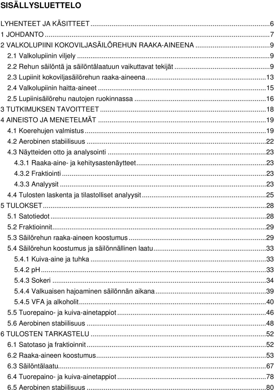 .. 19 4.1 Koerehujen valmistus... 19 4.2 Aerobinen stabiilisuus... 22 4.3 Näytteiden otto ja analysointi... 23 4.3.1 Raaka-aine- ja kehitysastenäytteet... 23 4.3.2 Fraktiointi... 23 4.3.3 Analyysit.