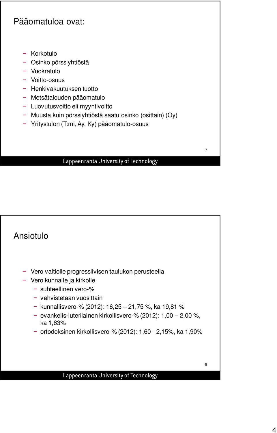 progressiivisen taulukon perusteella Vero kunnalle ja kirkolle suhteellinen vero-% vahvistetaan vuosittain kunnallisvero-% (2012): 16,25 21,75