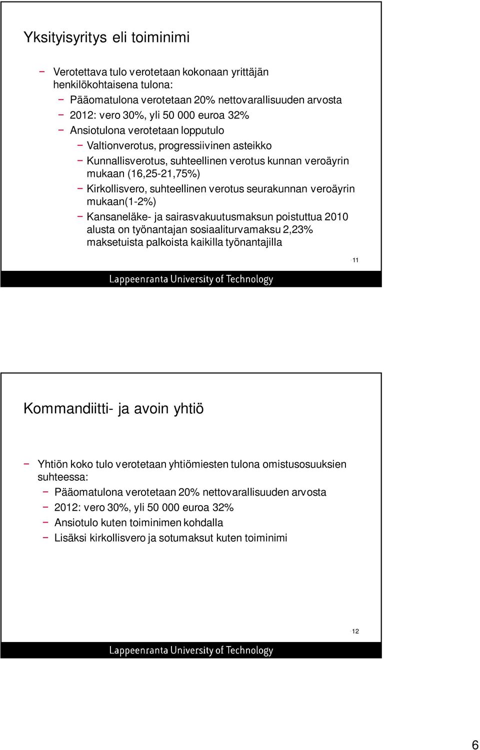 veroäyrin mukaan(1-2%) Kansaneläke- ja sairasvakuutusmaksun poistuttua 2010 alusta on työnantajan sosiaaliturvamaksu 2,23% maksetuista palkoista kaikilla työnantajilla 11 Kommandiitti- ja avoin yhtiö