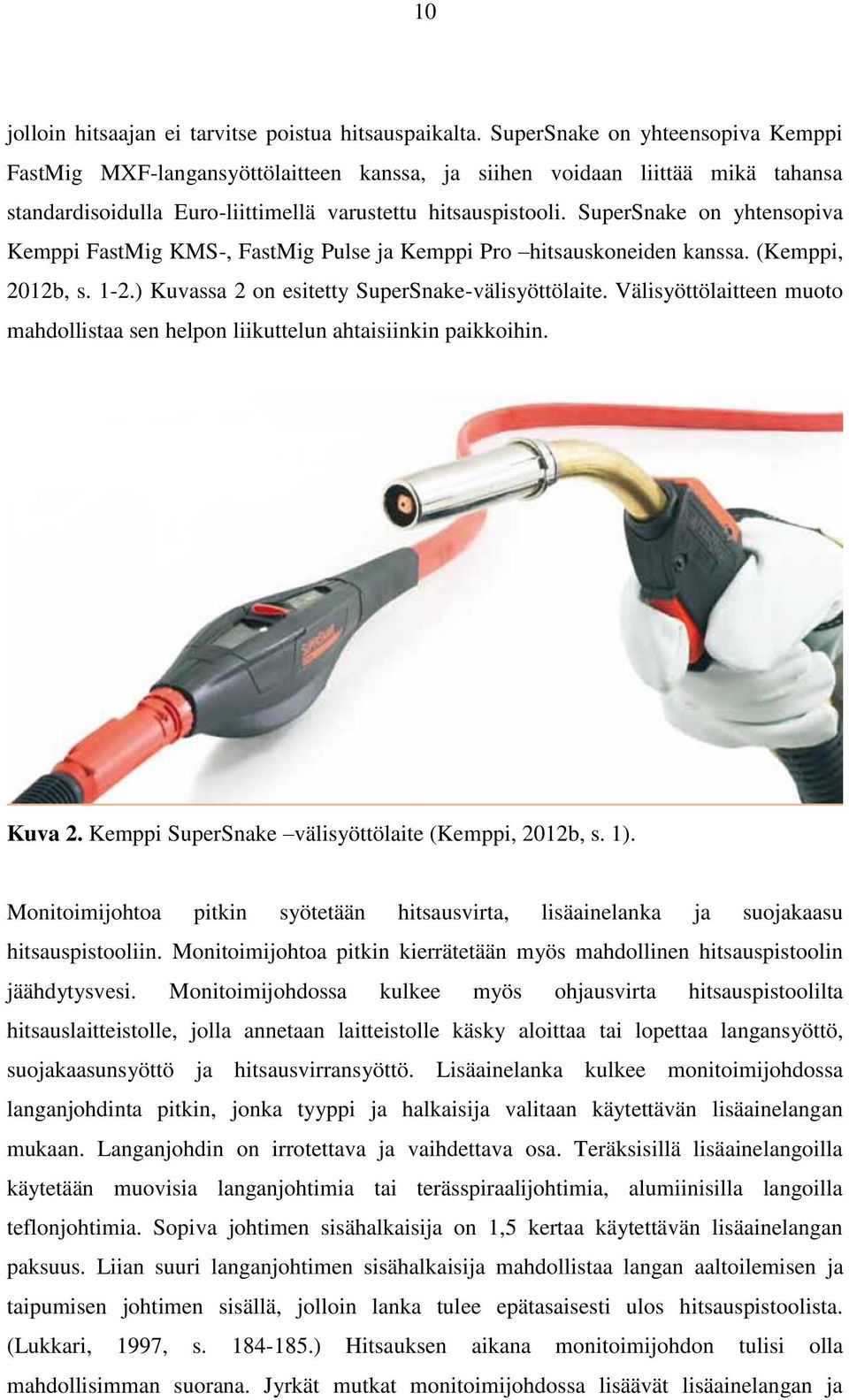 SuperSnake on yhtensopiva Kemppi FastMig KMS-, FastMig Pulse ja Kemppi Pro hitsauskoneiden kanssa. (Kemppi, 2012b, s. 1-2.) Kuvassa 2 on esitetty SuperSnake-välisyöttölaite.