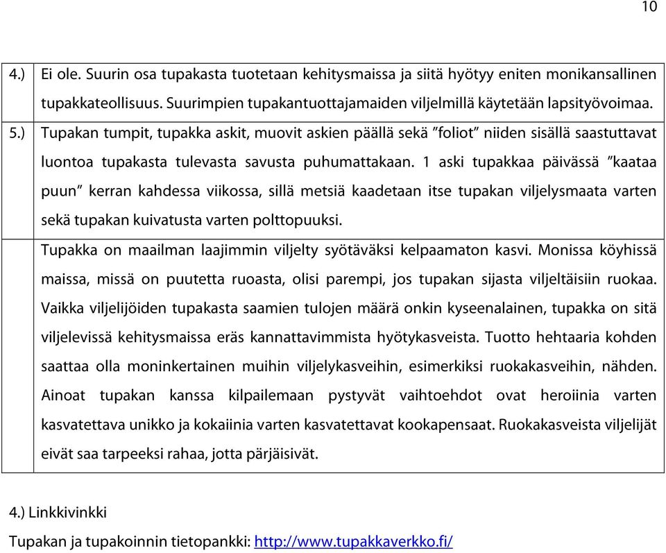 1 aski tupakkaa päivässä kaataa puun kerran kahdessa viikossa, sillä metsiä kaadetaan itse tupakan viljelysmaata varten sekä tupakan kuivatusta varten polttopuuksi.