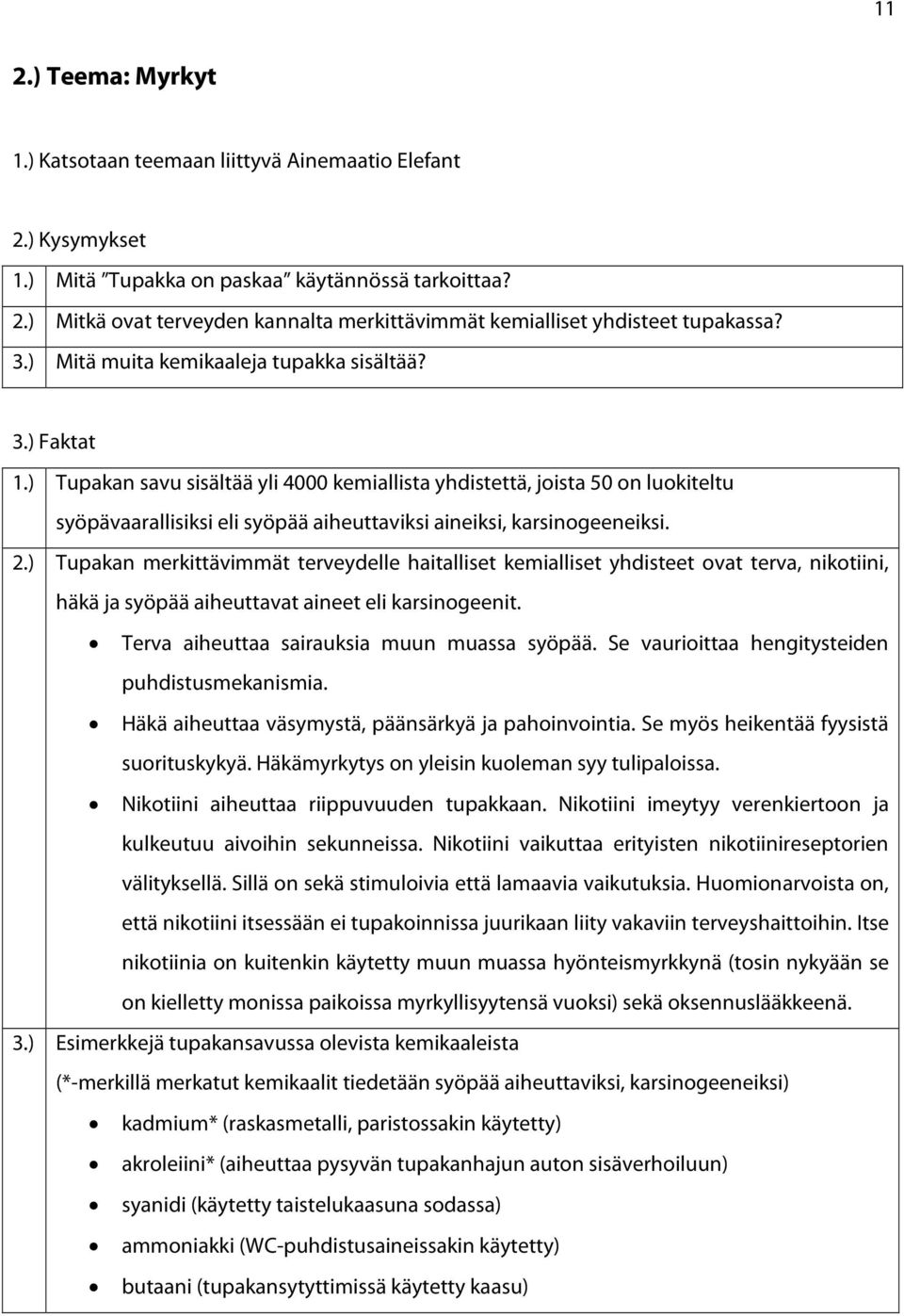 ) Tupakan savu sisältää yli 4000 kemiallista yhdistettä, joista 50 on luokiteltu syöpävaarallisiksi eli syöpää aiheuttaviksi aineiksi, karsinogeeneiksi. 2.