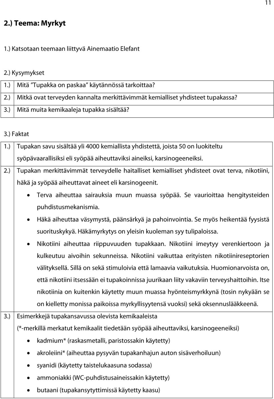 ) Tupakan savu sisältää yli 4000 kemiallista yhdistettä, joista 50 on luokiteltu syöpävaarallisiksi eli syöpää aiheuttaviksi aineiksi, karsinogeeneiksi. 2.