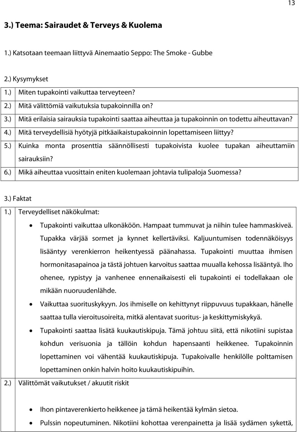 ) Kuinka monta prosenttia säännöllisesti tupakoivista kuolee tupakan aiheuttamiin sairauksiin? 6.) Mikä aiheuttaa vuosittain eniten kuolemaan johtavia tulipaloja Suomessa? 3.) Faktat 1.