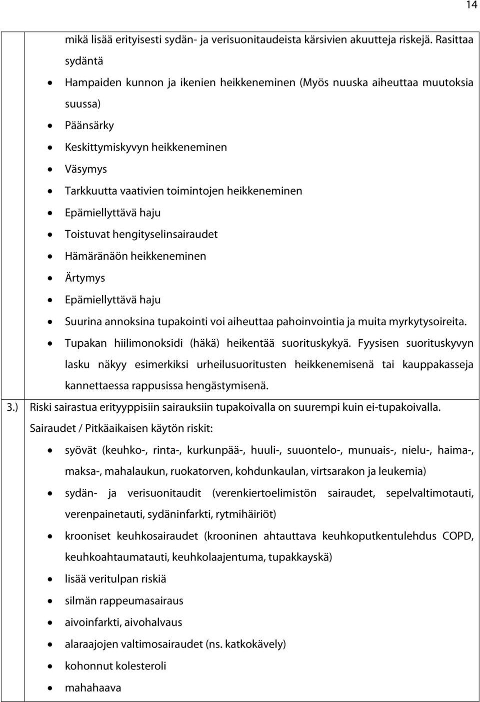 Epämiellyttävä haju Toistuvat hengityselinsairaudet Hämäränäön heikkeneminen Ärtymys Epämiellyttävä haju Suurina annoksina tupakointi voi aiheuttaa pahoinvointia ja muita myrkytysoireita.