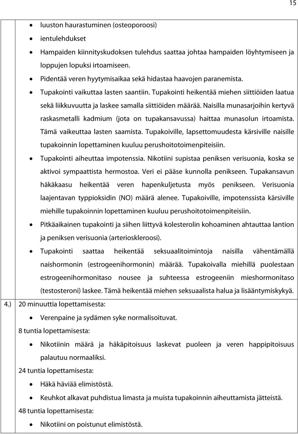 Tupakointi heikentää miehen siittiöiden laatua sekä liikkuvuutta ja laskee samalla siittiöiden määrää.