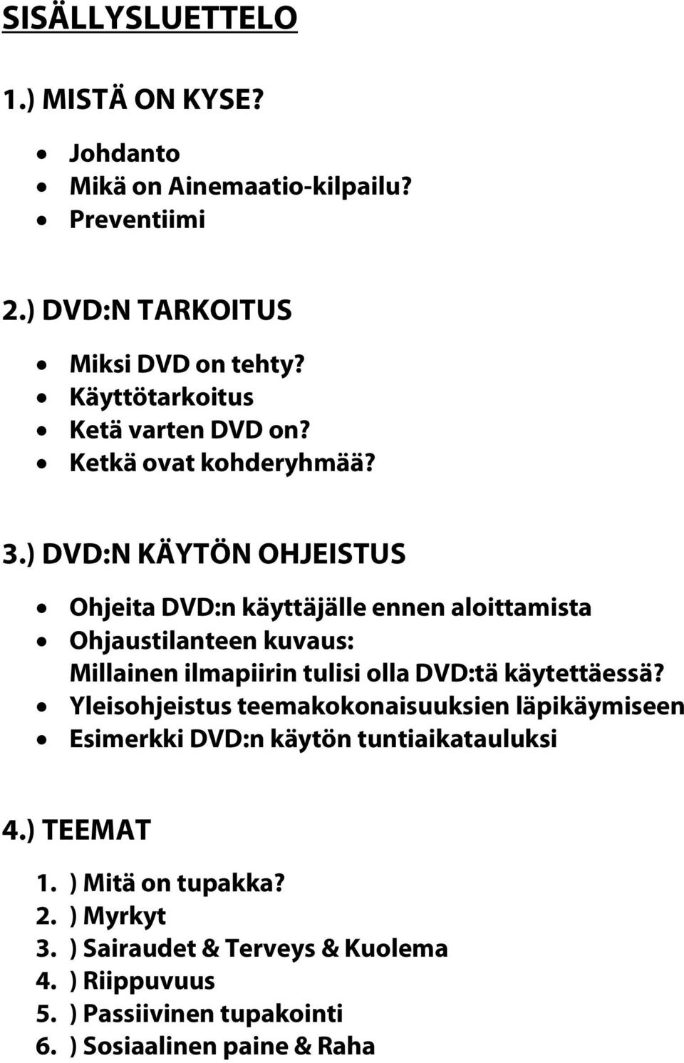 ) DVD:N KÄYTÖN OHJEISTUS Ohjeita DVD:n käyttäjälle ennen aloittamista Ohjaustilanteen kuvaus: Millainen ilmapiirin tulisi olla DVD:tä