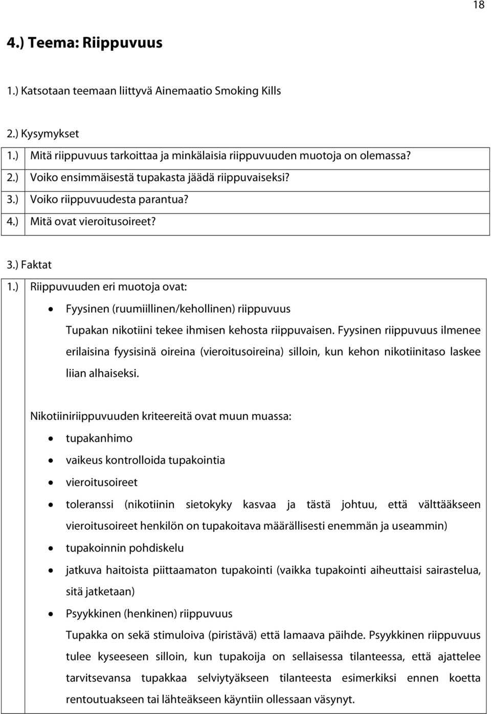 ) Riippuvuuden eri muotoja ovat: Fyysinen (ruumiillinen/kehollinen) riippuvuus Tupakan nikotiini tekee ihmisen kehosta riippuvaisen.