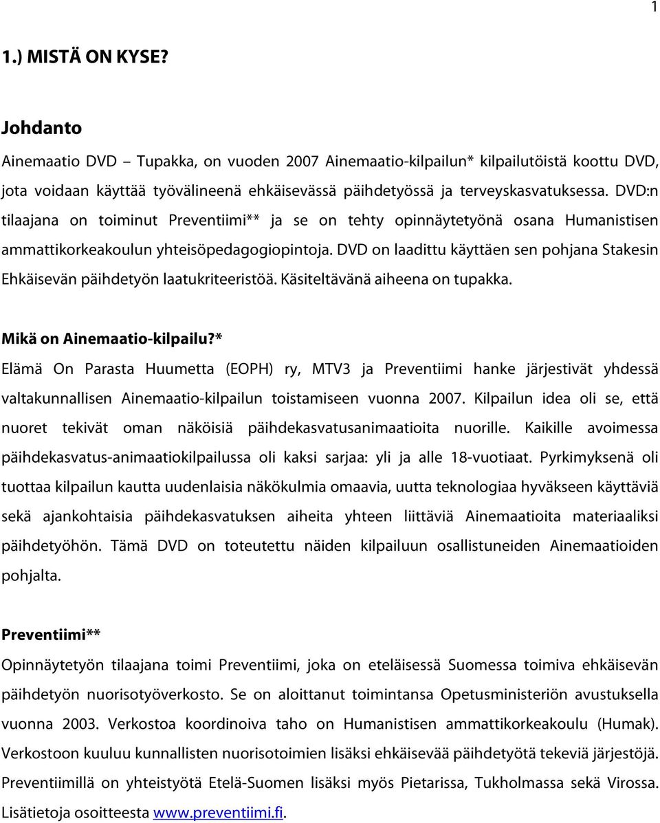 DVD:n tilaajana on toiminut Preventiimi** ja se on tehty opinnäytetyönä osana Humanistisen ammattikorkeakoulun yhteisöpedagogiopintoja.