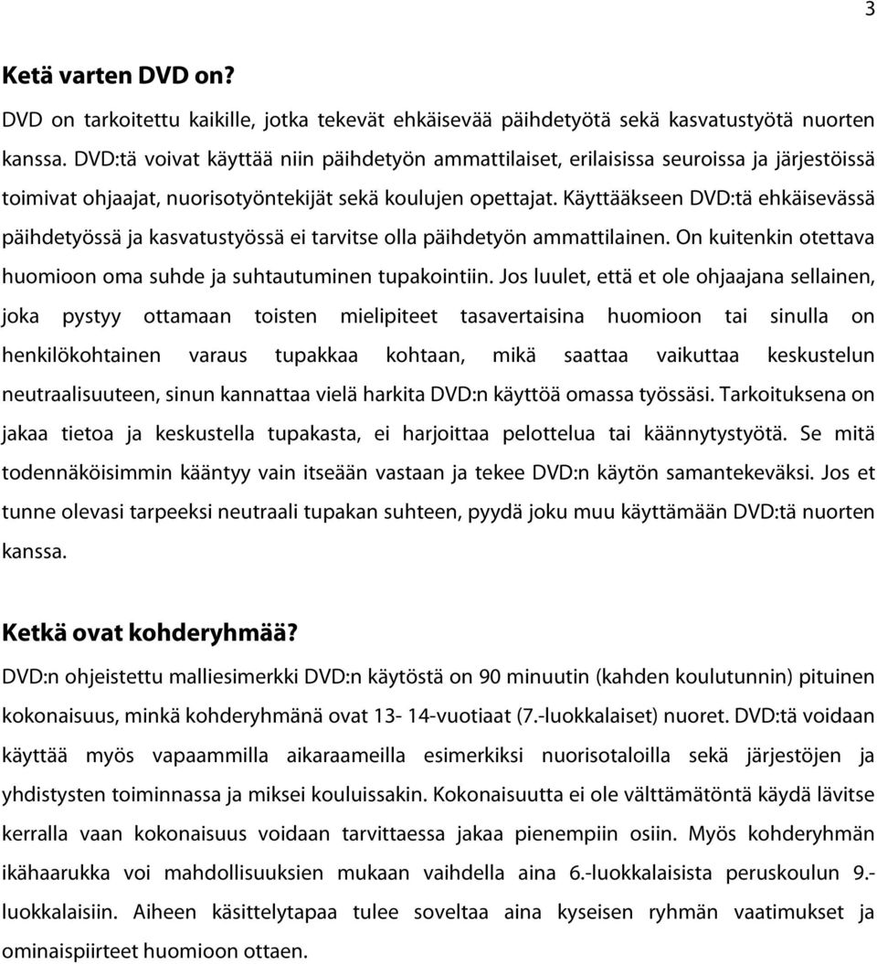 Käyttääkseen DVD:tä ehkäisevässä päihdetyössä ja kasvatustyössä ei tarvitse olla päihdetyön ammattilainen. On kuitenkin otettava huomioon oma suhde ja suhtautuminen tupakointiin.