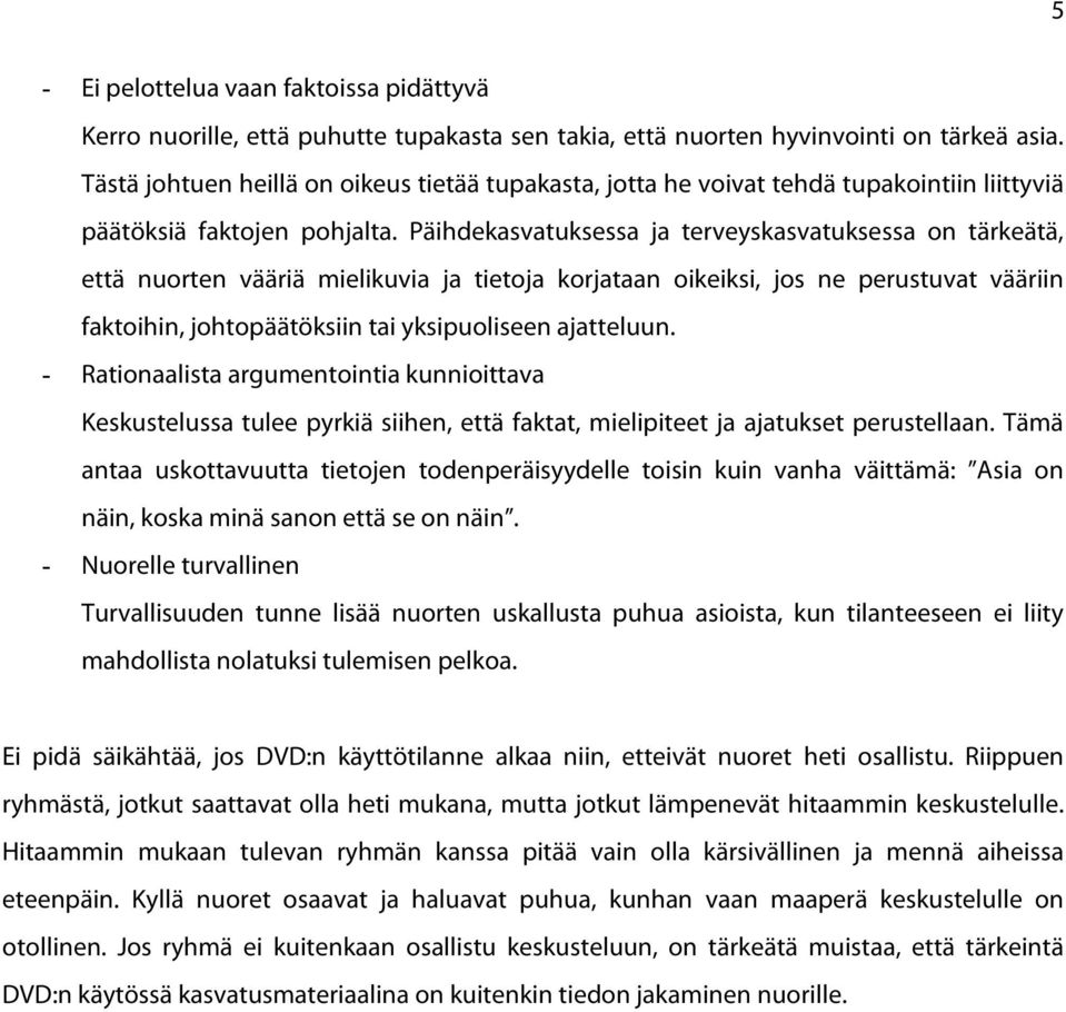 Päihdekasvatuksessa ja terveyskasvatuksessa on tärkeätä, että nuorten vääriä mielikuvia ja tietoja korjataan oikeiksi, jos ne perustuvat vääriin faktoihin, johtopäätöksiin tai yksipuoliseen