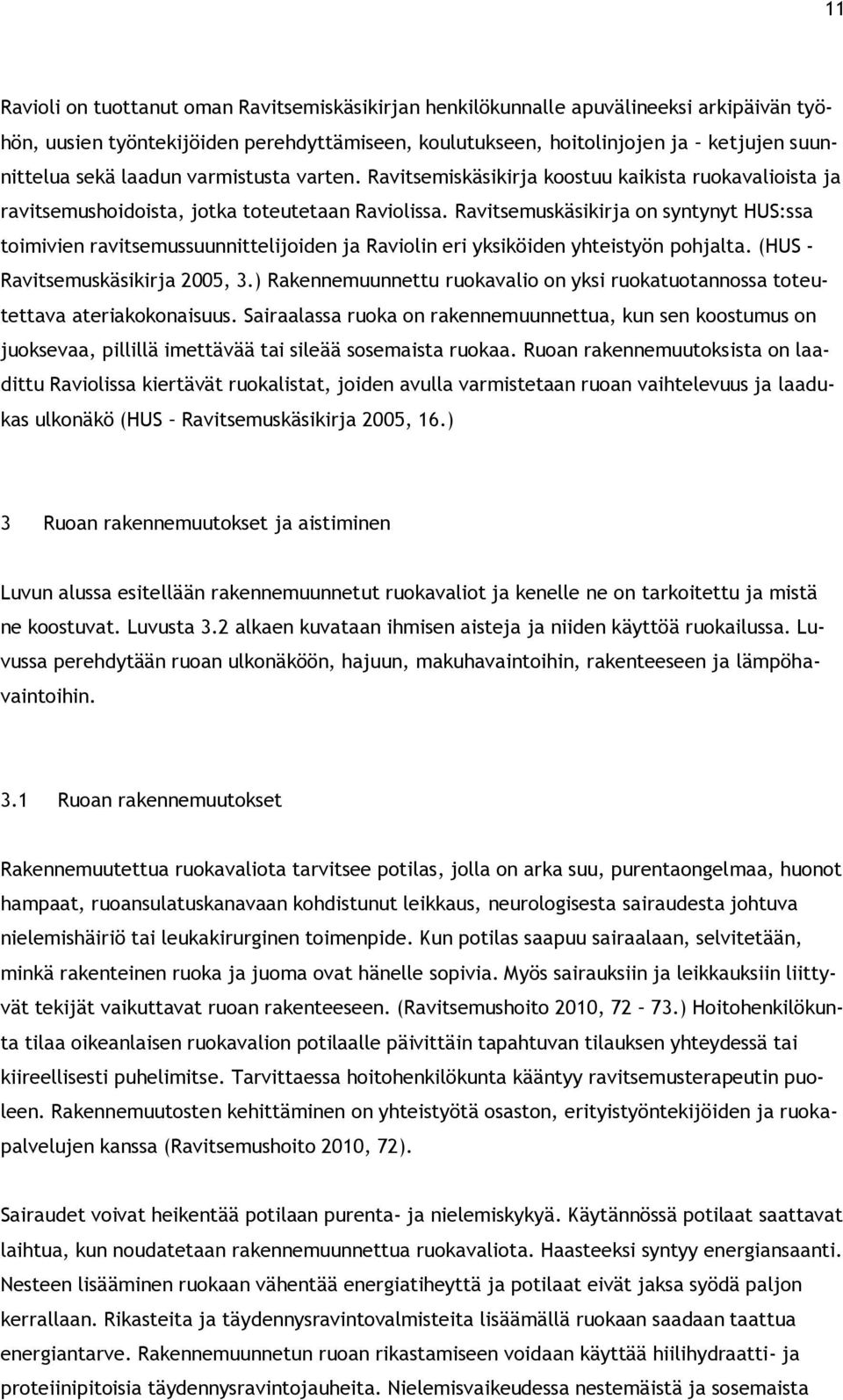 Ravitsemuskäsikirja on syntynyt HUS:ssa toimivien ravitsemussuunnittelijoiden ja Raviolin eri yksiköiden yhteistyön pohjalta. (HUS - Ravitsemuskäsikirja 2005, 3.
