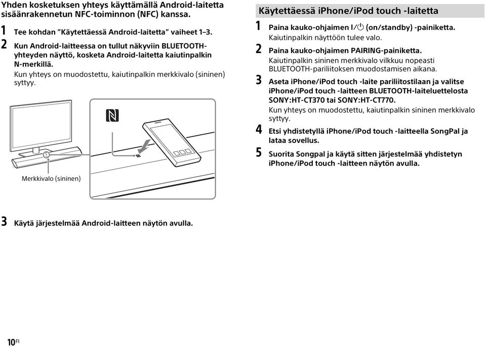 Käytettäessä iphone/ipod touch -laitetta 1 Paina kauko-ohjaimen (on/standby) -painiketta. Kaiutinpalkin näyttöön tulee valo. 2 Paina kauko-ohjaimen PAIRING-painiketta.