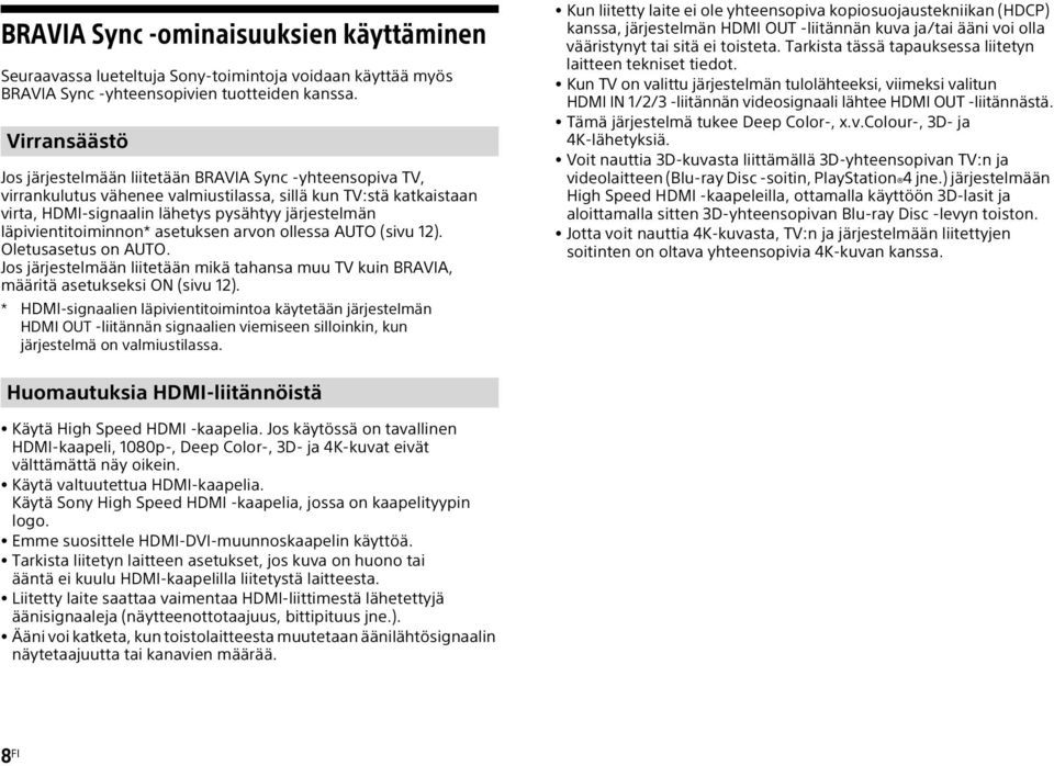 läpivientitoiminnon* asetuksen arvon ollessa AUTO (sivu 12). Oletusasetus on AUTO. Jos järjestelmään liitetään mikä tahansa muu TV kuin BRAVIA, määritä asetukseksi ON (sivu 12).