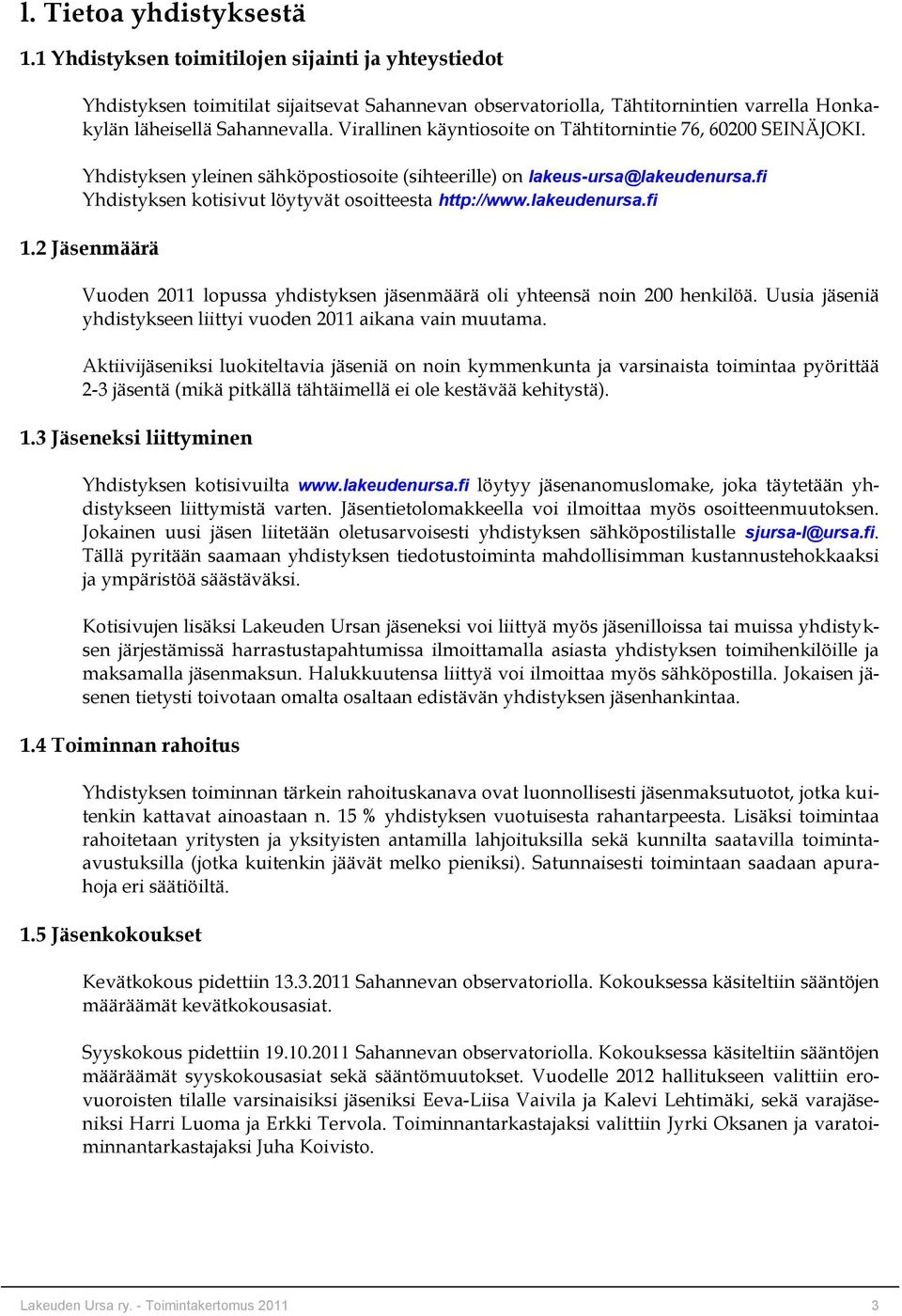 Virallinen käyntiosoite on Tähtitornintie 76, 60200 SEINÄJOKI. Yhdistyksen yleinen sähköpostiosoite (sihteerille) on lakeus-ursa@lakeudenursa.fi Yhdistyksen kotisivut löytyvät osoitteesta http://www.