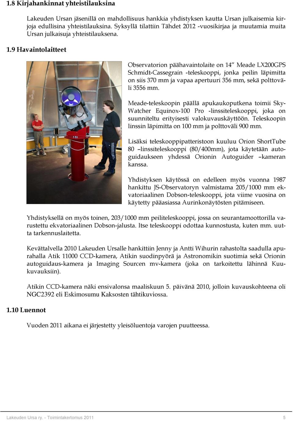 9 Havaintolaitteet Observatorion päähavaintolaite on 14 Meade LX200GPS Schmidt-Cassegrain -teleskooppi, jonka peilin läpimitta on siis 370 mm ja vapaa apertuuri 356 mm, sekä polttoväli 3556 mm.