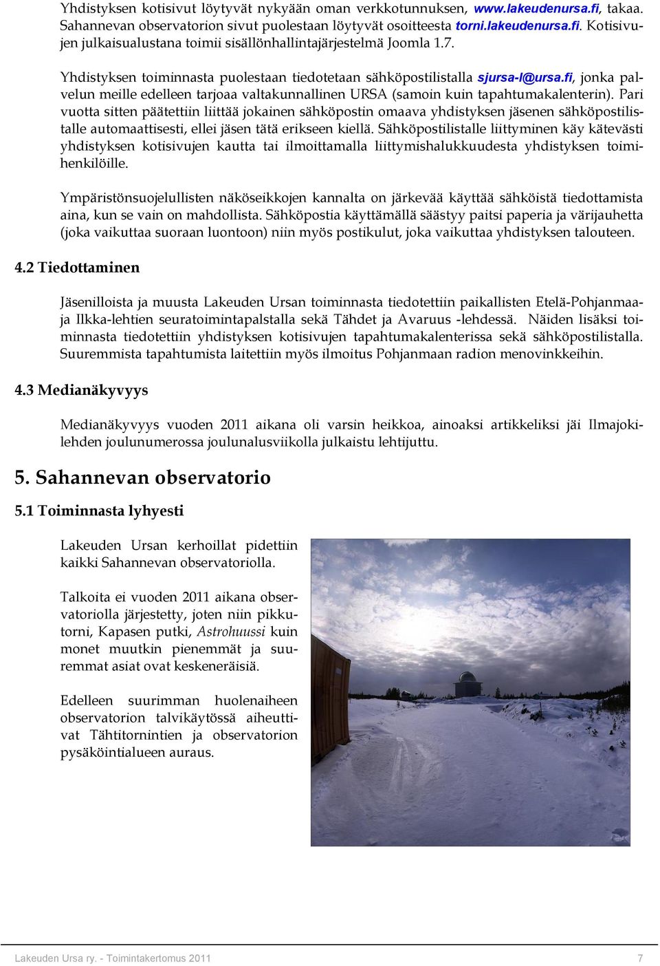 Pari vuotta sitten päätettiin liittää jokainen sähköpostin omaava yhdistyksen jäsenen sähköpostilistalle automaattisesti, ellei jäsen tätä erikseen kiellä.