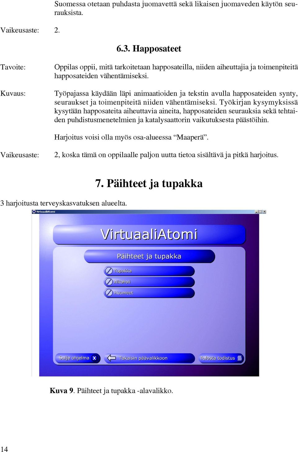 Työpajassa käydään läpi animaatioiden ja tekstin avulla happosateiden synty, seuraukset ja toimenpiteitä niiden vähentämiseksi.