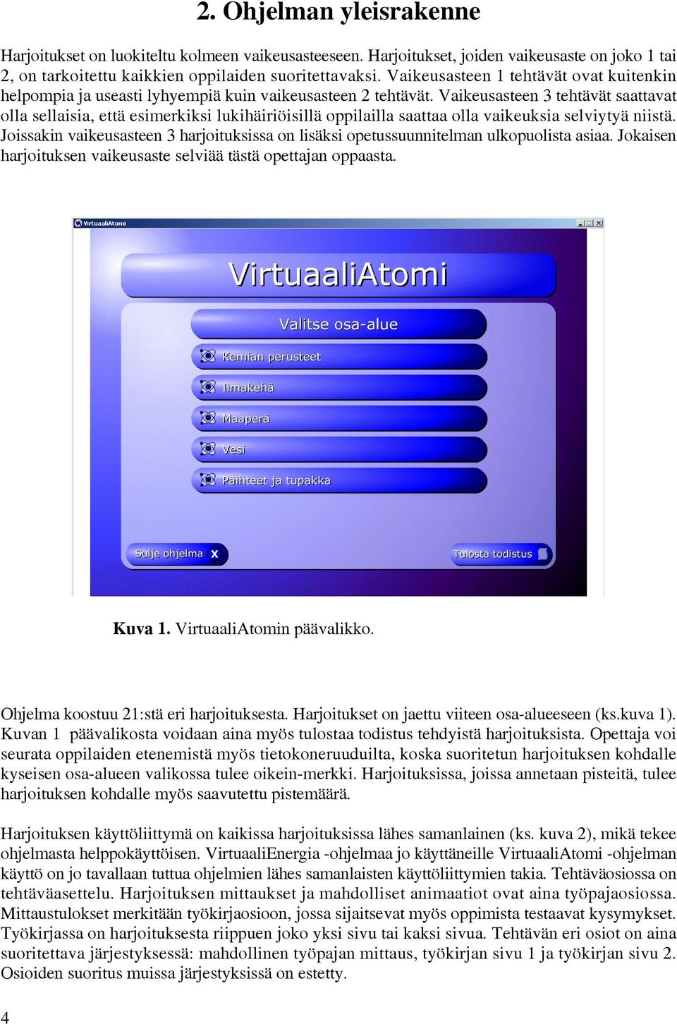 Vaikeusasteen 3 tehtävät saattavat olla sellaisia, että esimerkiksi lukihäiriöisillä oppilailla saattaa olla vaikeuksia selviytyä niistä.