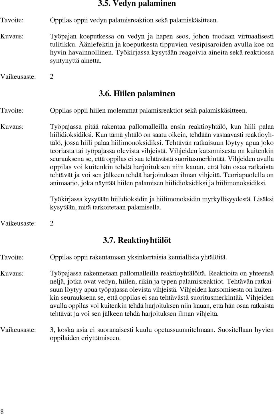 Hiilen palaminen Oppilas oppii hiilen molemmat palamisreaktiot sekä palamiskäsitteen. Työpajassa pitää rakentaa pallomalleilla ensin reaktioyhtälö, kun hiili palaa hiilidioksidiksi.