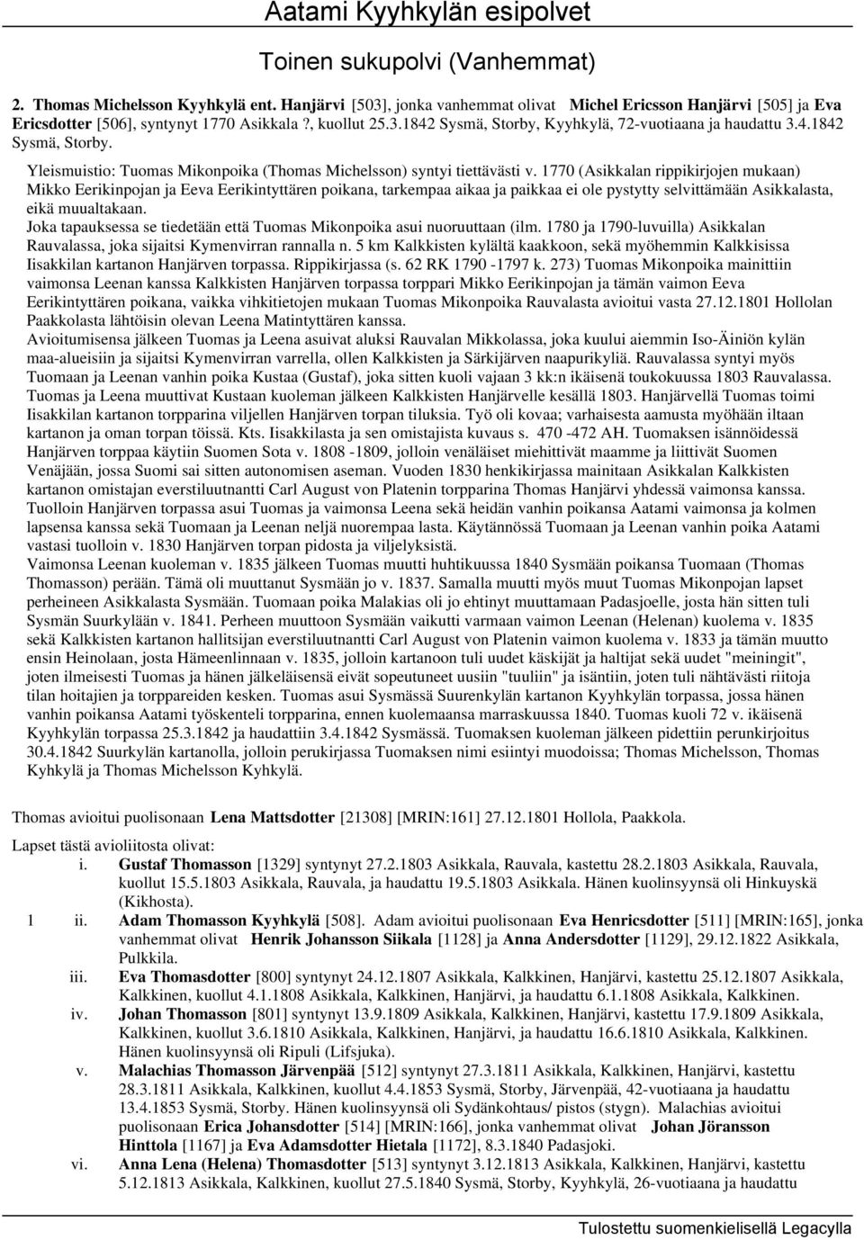 1770 (Asikkalan rippikirjojen mukaan) Mikko Eerikinpojan ja Eeva Eerikintyttären poikana, tarkempaa aikaa ja paikkaa ei ole pystytty selvittämään Asikkalasta, eikä muualtakaan.