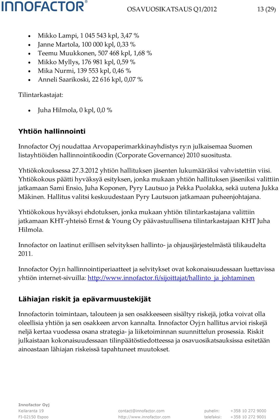 hallinnointikoodin (Corporate Governance) 2010 suositusta. Yhtiökokouksessa 27.3.2012 yhtiön hallituksen jäsenten lukumääräksi vahvistettiin viisi.