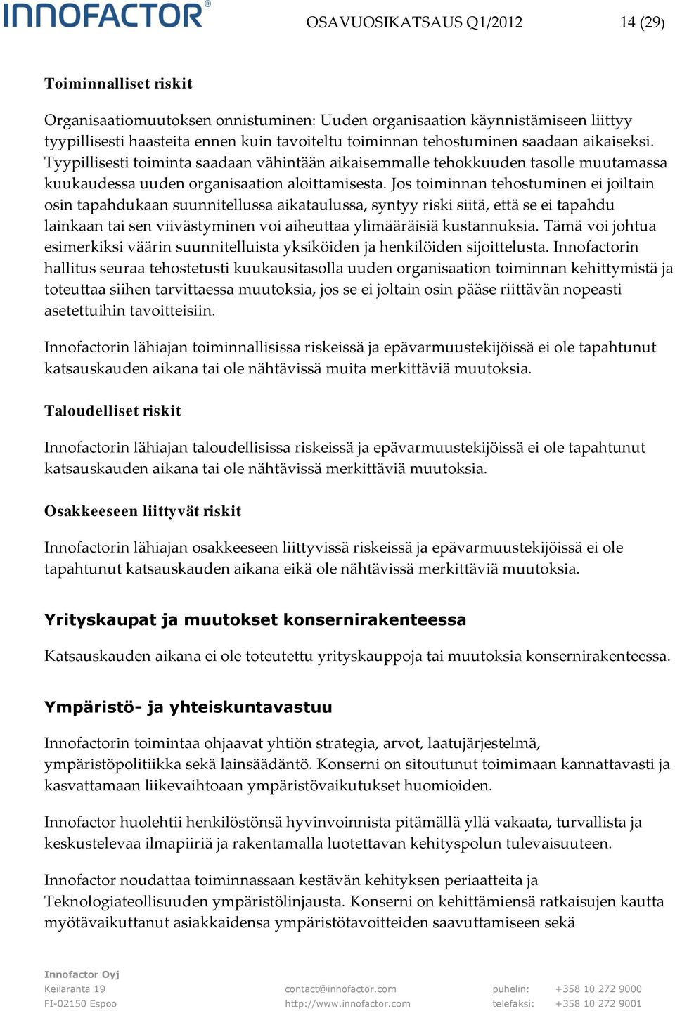 Jos toiminnan tehostuminen ei joiltain osin tapahdukaan suunnitellussa aikataulussa, syntyy riski siitä, että se ei tapahdu lainkaan tai sen viivästyminen voi aiheuttaa ylimääräisiä kustannuksia.