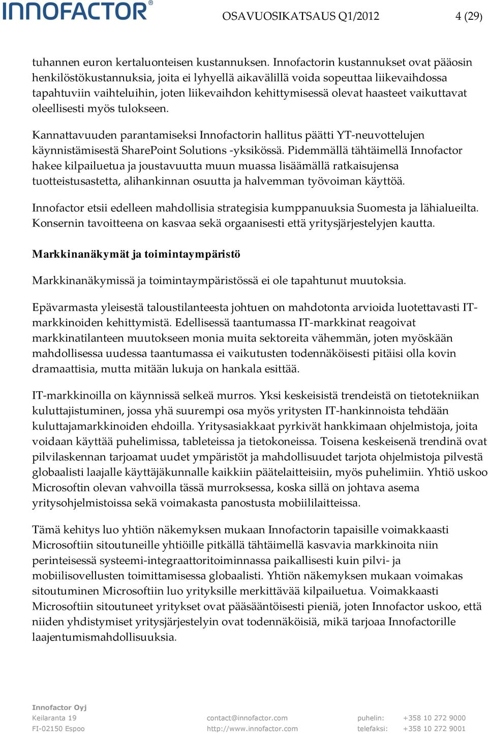 vaikuttavat oleellisesti myös tulokseen. Kannattavuuden parantamiseksi Innofactorin hallitus päätti YT-neuvottelujen käynnistämisestä SharePoint Solutions -yksikössä.