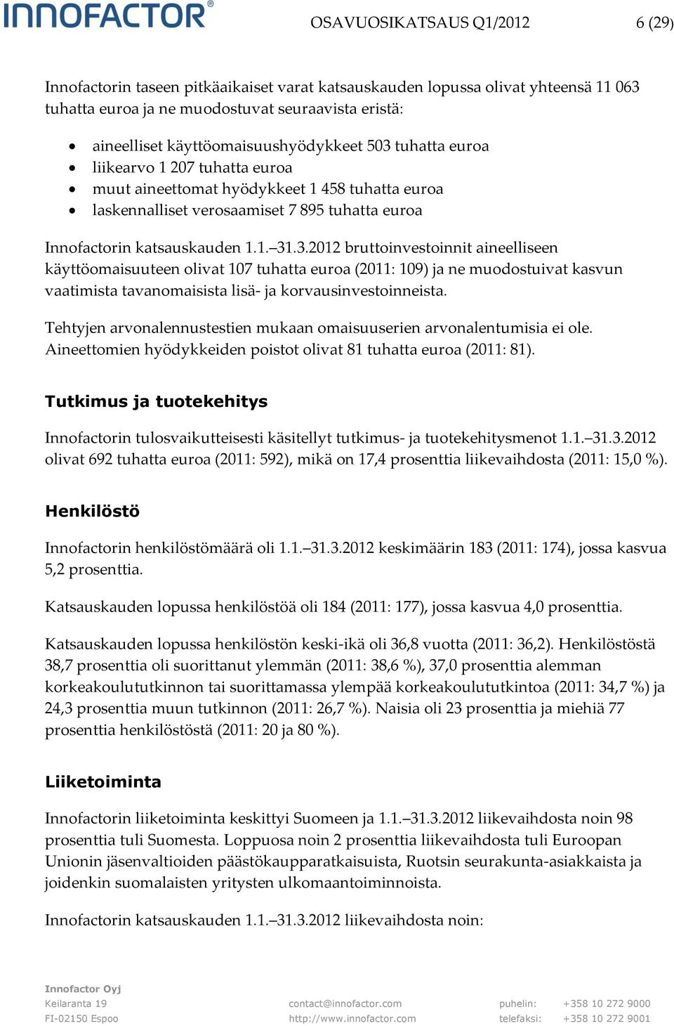 3.2012 bruttoinvestoinnit aineelliseen käyttöomaisuuteen olivat 107 tuhatta euroa (2011: 109) ja ne muodostuivat kasvun vaatimista tavanomaisista lisä- ja korvausinvestoinneista.