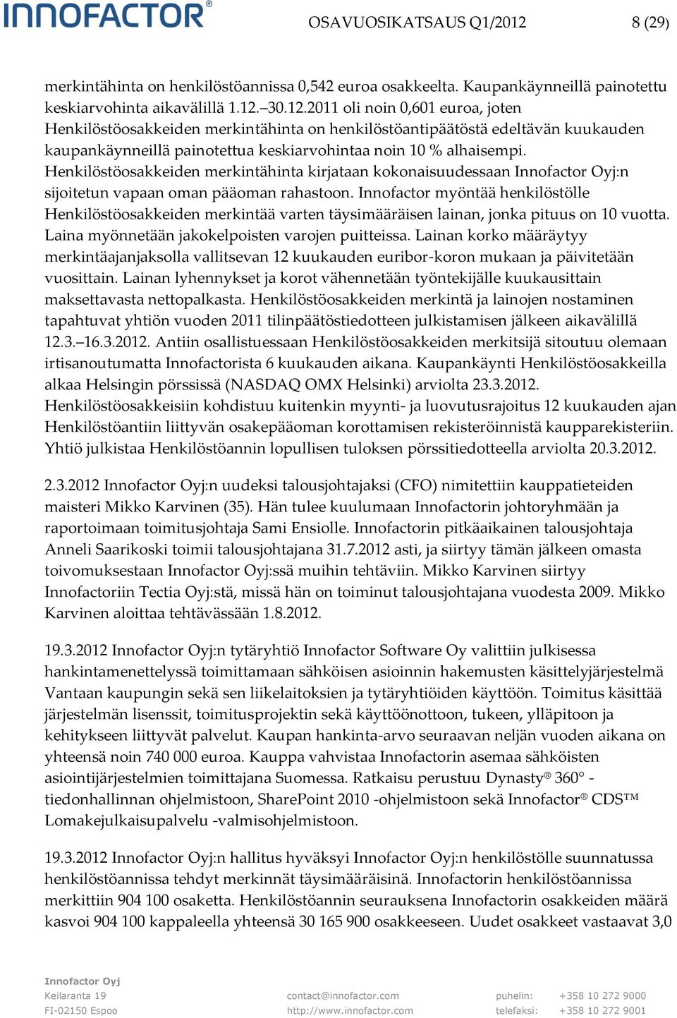 30.12.2011 oli noin 0,601 euroa, joten Henkilöstöosakkeiden merkintähinta on henkilöstöantipäätöstä edeltävän kuukauden kaupankäynneillä painotettua keskiarvohintaa noin 10 % alhaisempi.