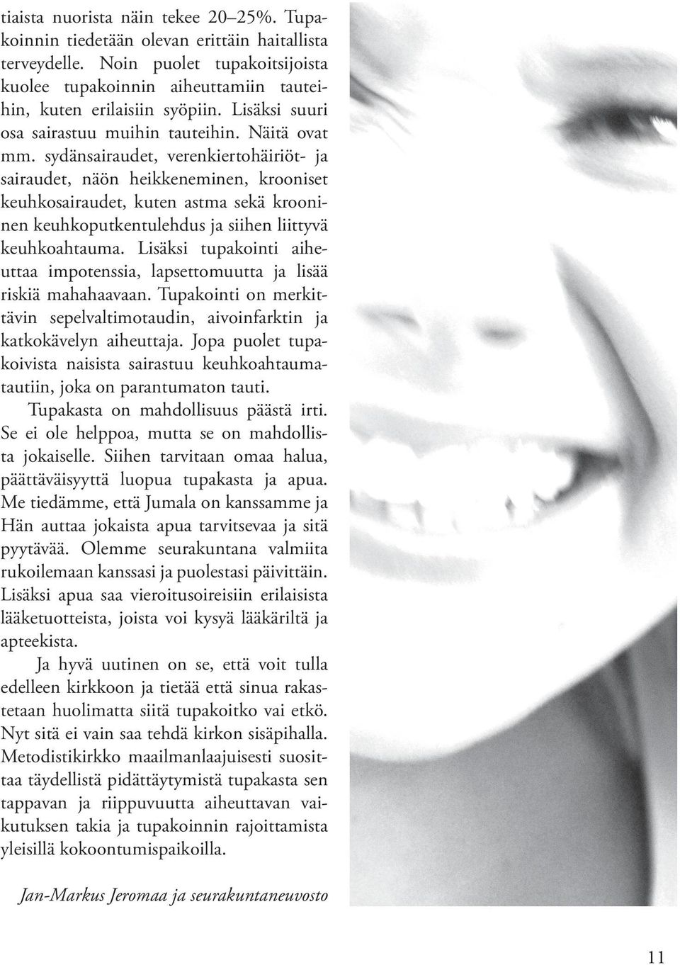 sydänsairaudet, verenkiertohäiriöt- ja sairaudet, näön heikkeneminen, krooniset keuhkosairaudet, kuten astma sekä krooninen keuhkoputkentulehdus ja siihen liittyvä keuhkoahtauma.