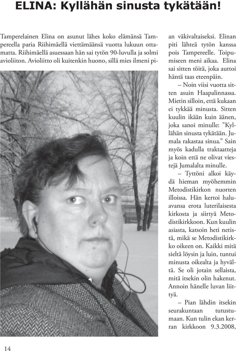 Toipumiseen meni aikaa. Elina sai sitten töitä, joka auttoi häntä taas eteenpäin. Noin viisi vuotta sitten asuin Haapalinnassa. Mietin silloin, että kukaan ei tykkää minusta.