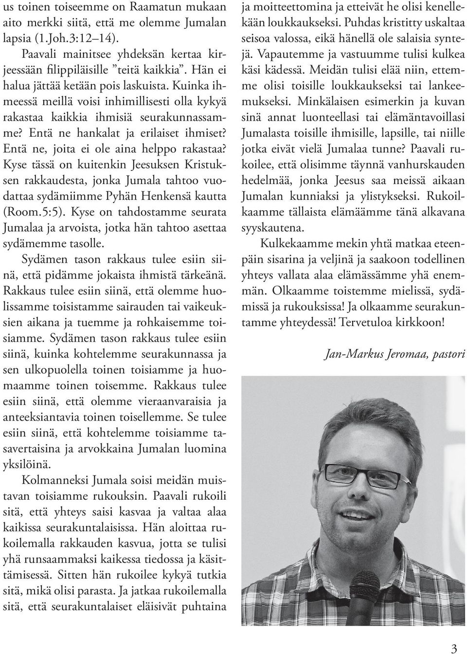 Entä ne, joita ei ole aina helppo rakastaa? Kyse tässä on kuitenkin Jeesuksen Kristuksen rakkaudesta, jonka Jumala tahtoo vuodattaa sydämiimme Pyhän Henkensä kautta (Room.5:5).
