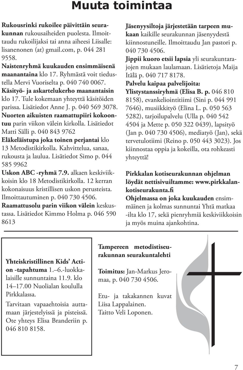 Tule kokemaan yhteyttä käsitöiden parissa. Lisätiedot Anne J. p. 040 569 3078. Nuorten aikuisten raamattupiiri kokoontuu parin viikon välein kirkolla. Lisätiedot Matti Sälli p.
