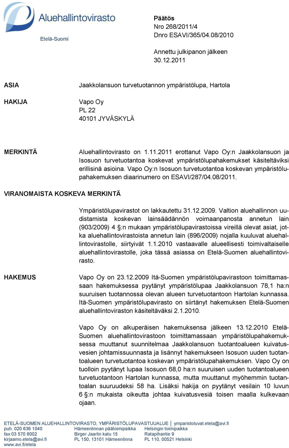 Vapo Oy:n Isosuon turvetuotantoa koskevan ympäristölupahakemuksen diaarinumero on ESAVI/287/04.08/2011. VIRANOMAISTA KOSKEVA MERKINTÄ Ympäristölupavirastot on lakkautettu 31.12.2009.