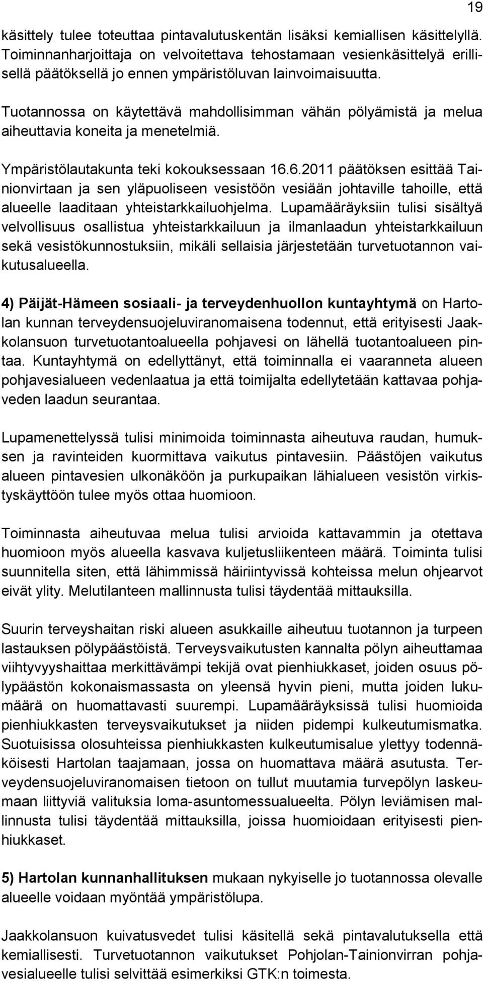 Tuotannossa on käytettävä mahdollisimman vähän pölyämistä ja melua aiheuttavia koneita ja menetelmiä. Ympäristölautakunta teki kokouksessaan 16.